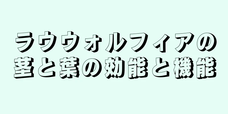 ラウウォルフィアの茎と葉の効能と機能