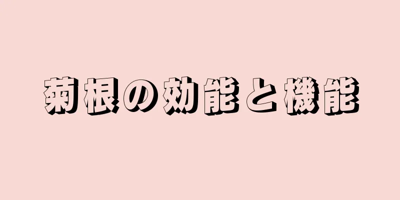 菊根の効能と機能