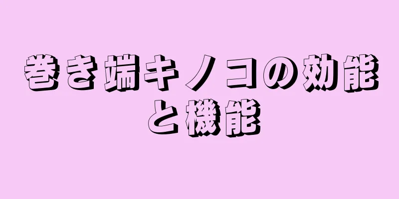 巻き端キノコの効能と機能