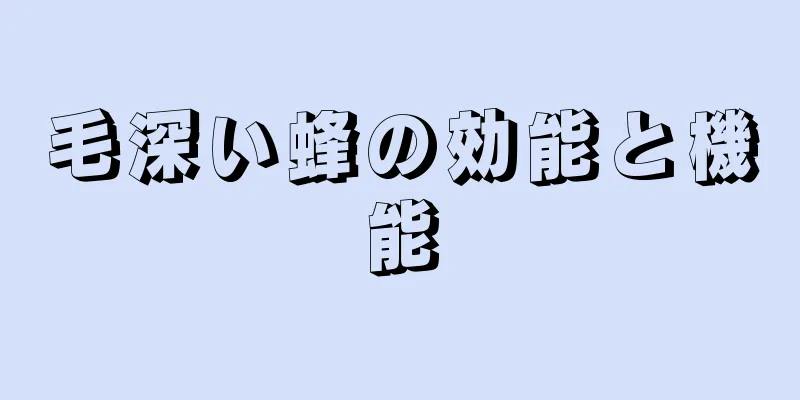 毛深い蜂の効能と機能