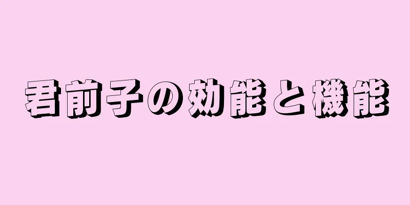 君前子の効能と機能