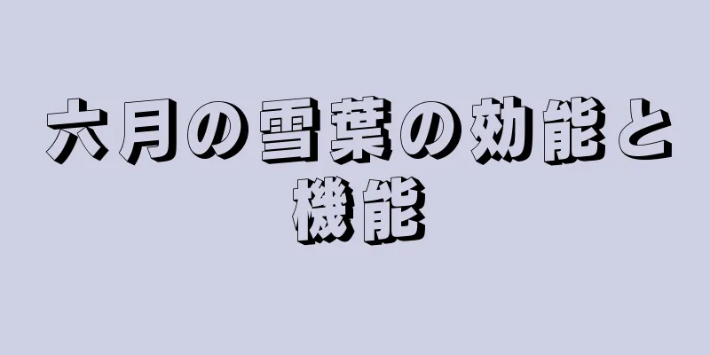 六月の雪葉の効能と機能