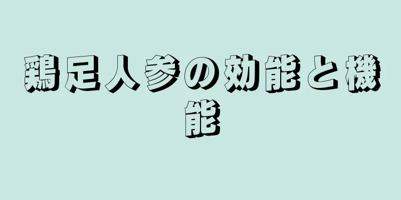 鶏足人参の効能と機能