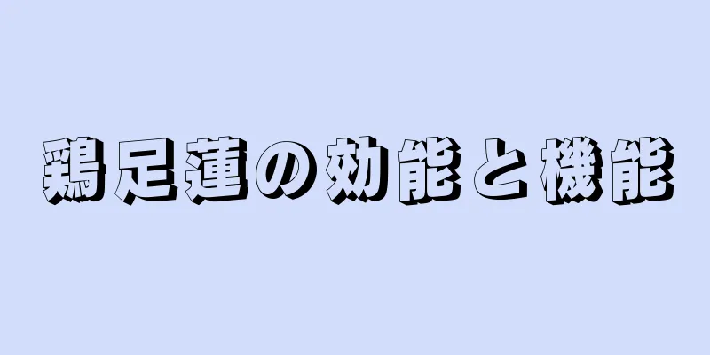 鶏足蓮の効能と機能