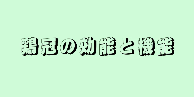 鶏冠の効能と機能