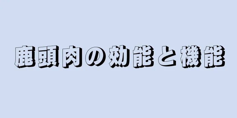 鹿頭肉の効能と機能