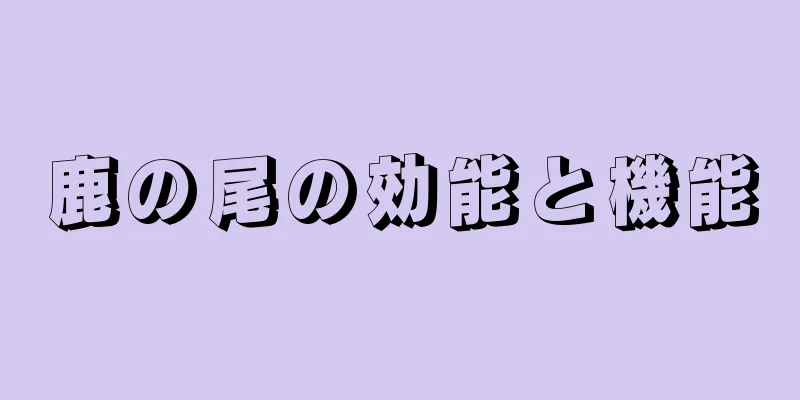 鹿の尾の効能と機能