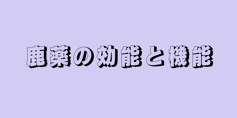 鹿薬の効能と機能