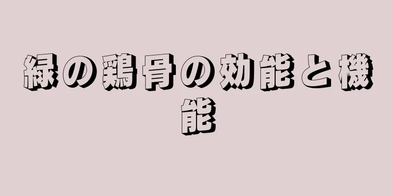 緑の鶏骨の効能と機能