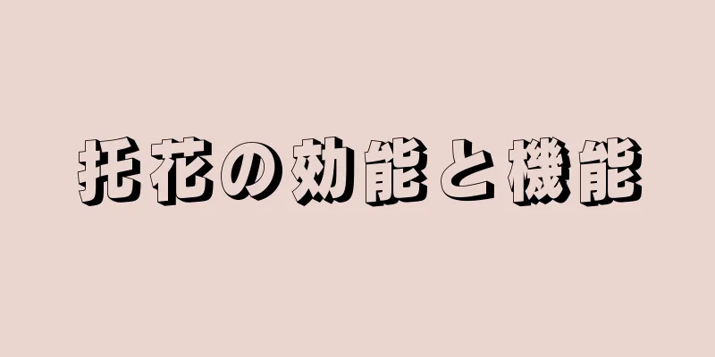 托花の効能と機能