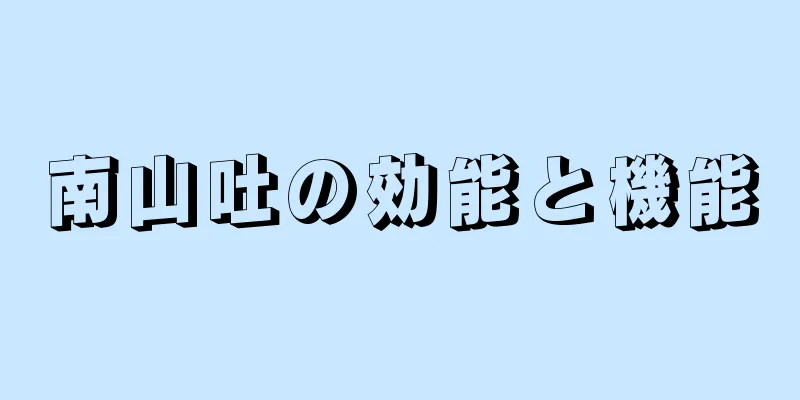 南山吐の効能と機能