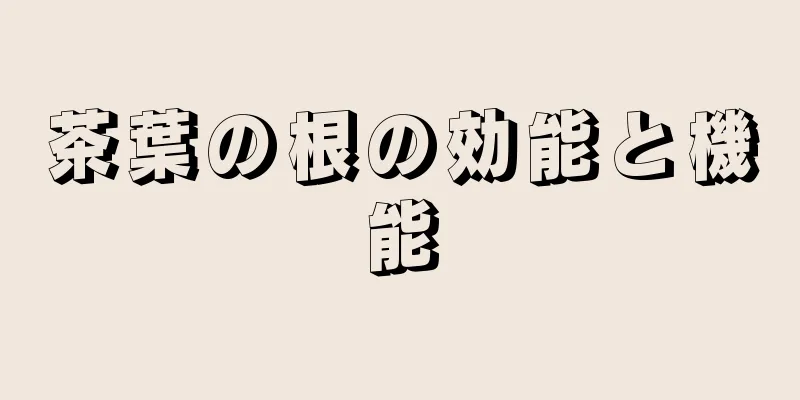 茶葉の根の効能と機能