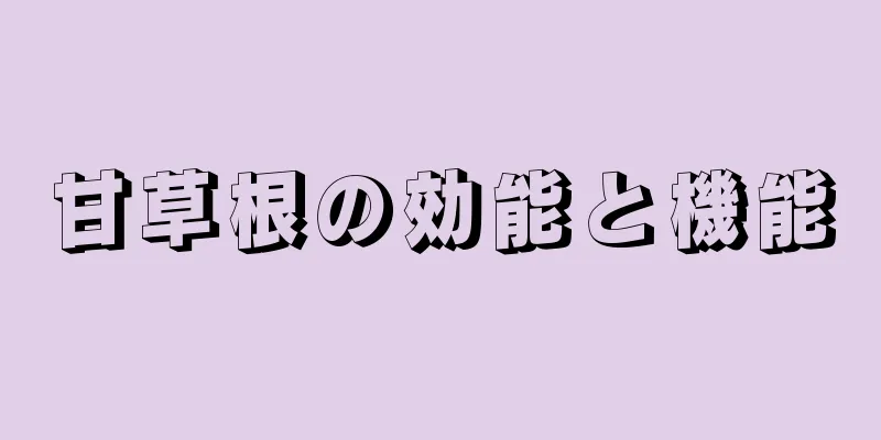 甘草根の効能と機能