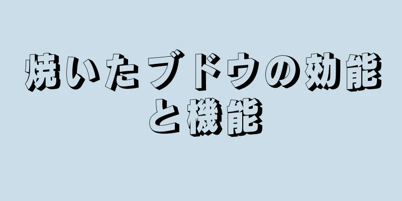 焼いたブドウの効能と機能