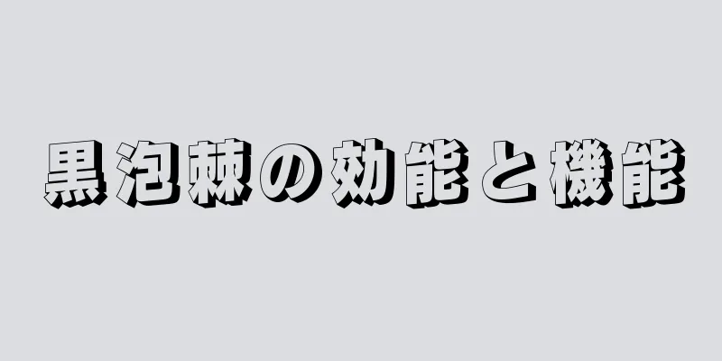 黒泡棘の効能と機能