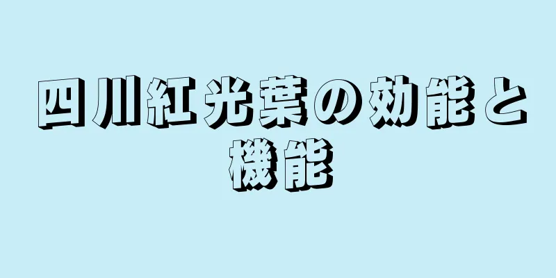 四川紅光葉の効能と機能
