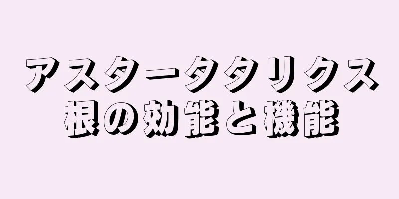 アスタータタリクス根の効能と機能