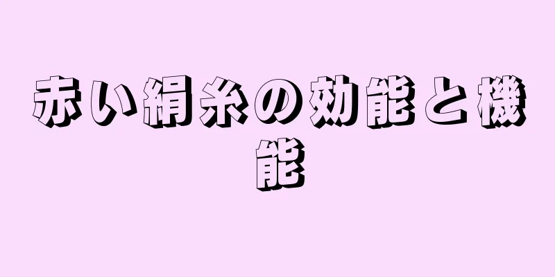 赤い絹糸の効能と機能