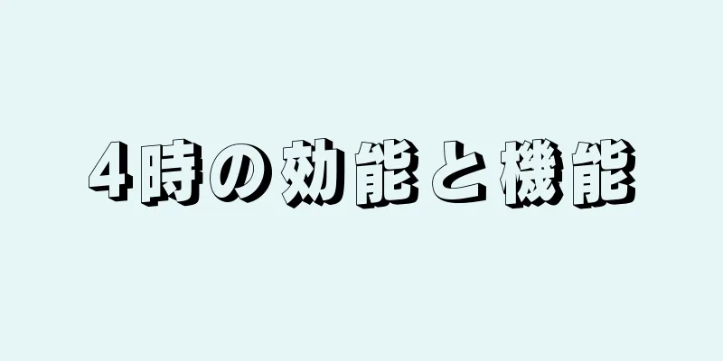 4時の効能と機能