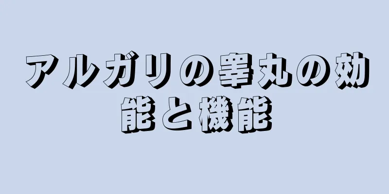 アルガリの睾丸の効能と機能
