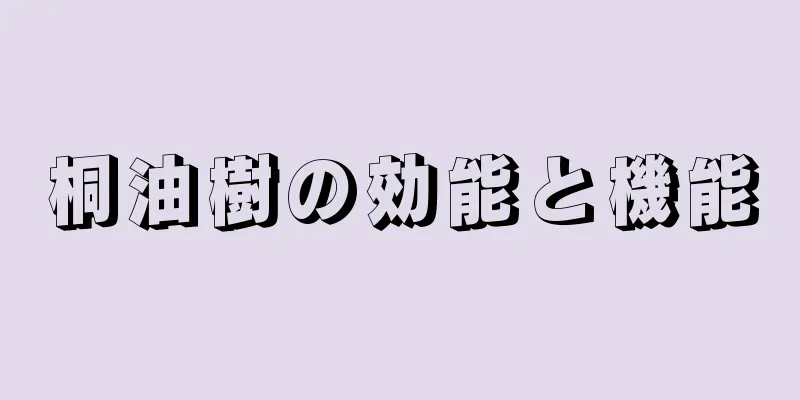桐油樹の効能と機能