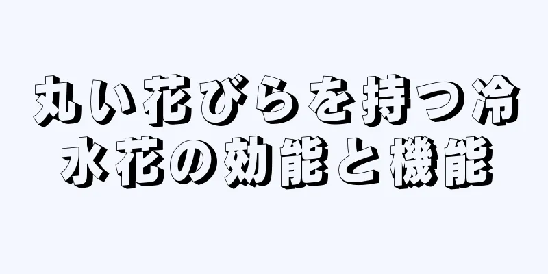 丸い花びらを持つ冷水花の効能と機能