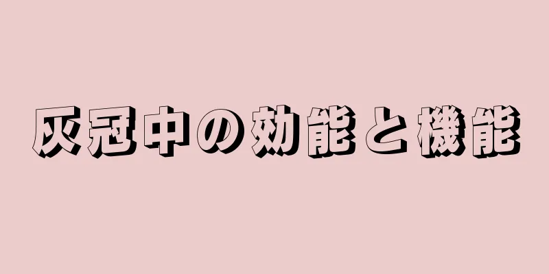 灰冠中の効能と機能