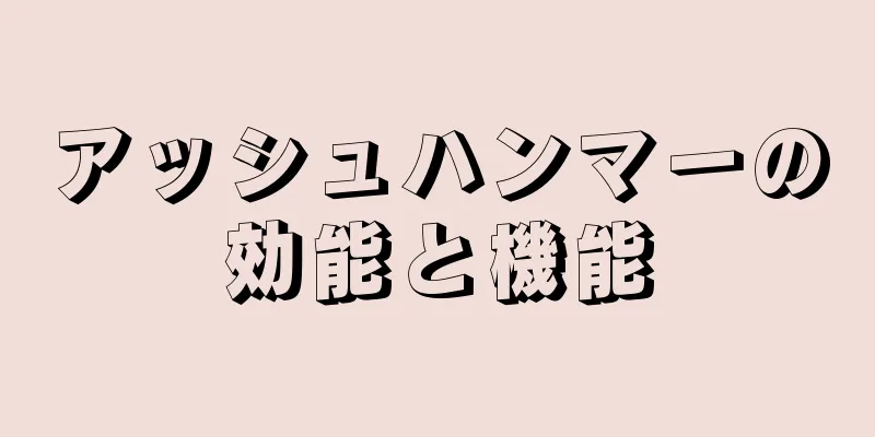 アッシュハンマーの効能と機能