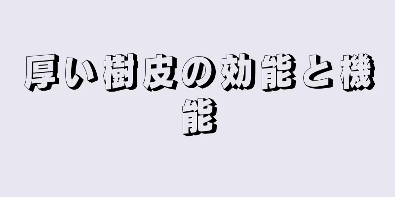 厚い樹皮の効能と機能