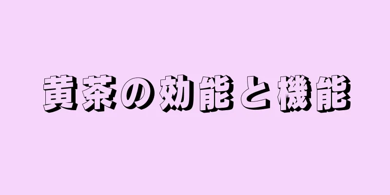 黄茶の効能と機能