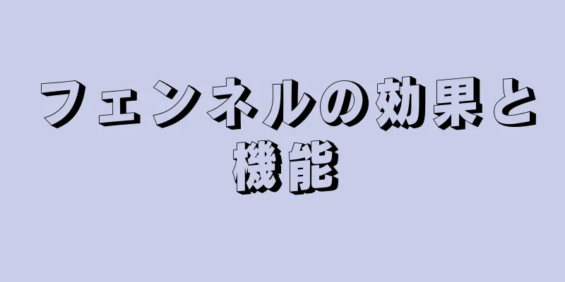 フェンネルの効果と機能