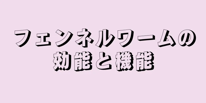 フェンネルワームの効能と機能
