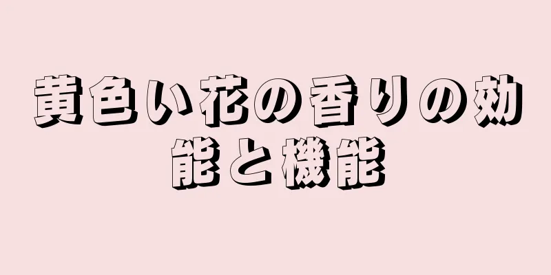 黄色い花の香りの効能と機能