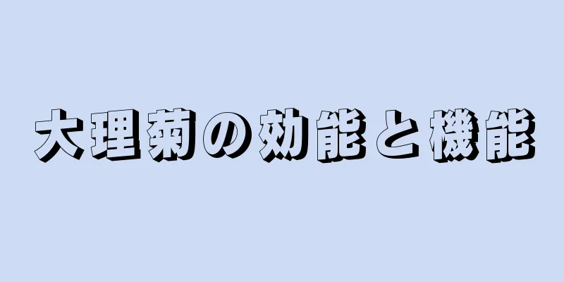 大理菊の効能と機能
