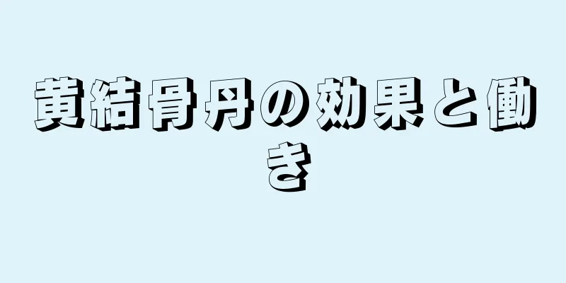 黄結骨丹の効果と働き
