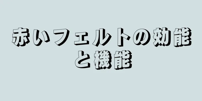 赤いフェルトの効能と機能