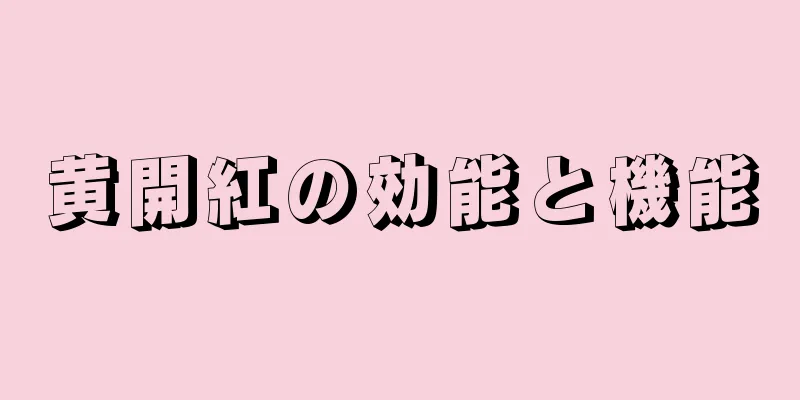 黄開紅の効能と機能