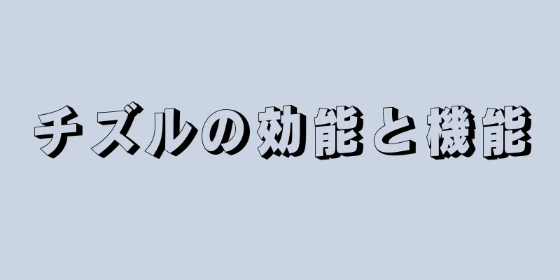 チズルの効能と機能