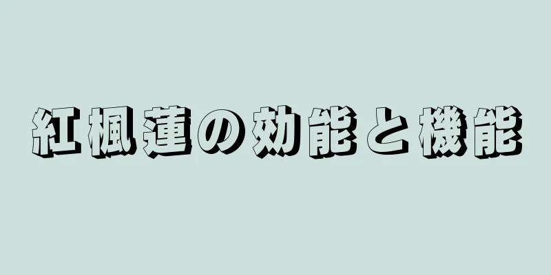 紅楓蓮の効能と機能