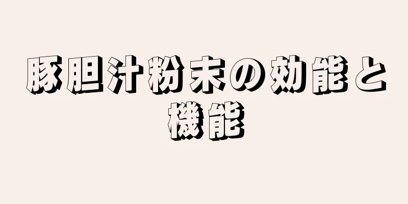 豚胆汁粉末の効能と機能