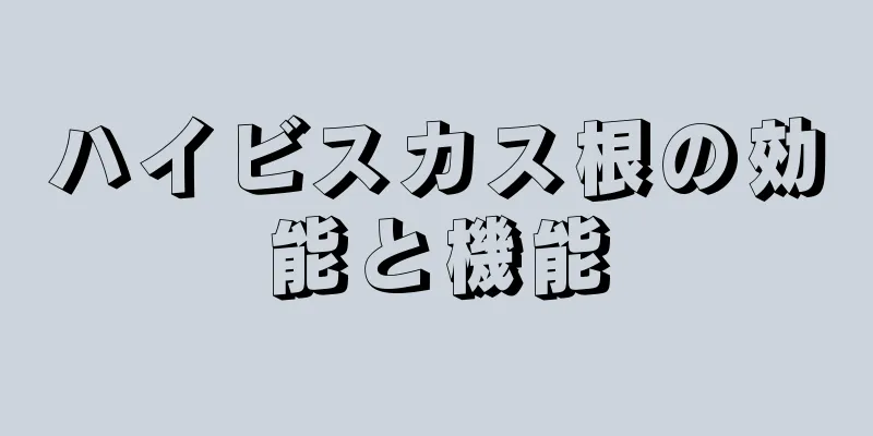 ハイビスカス根の効能と機能