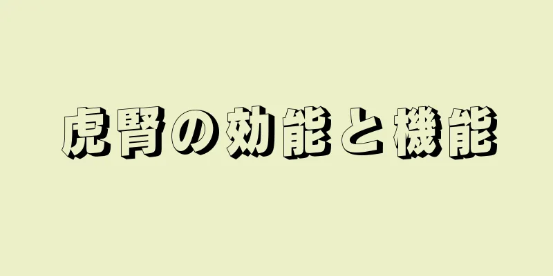 虎腎の効能と機能