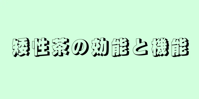 矮性茶の効能と機能
