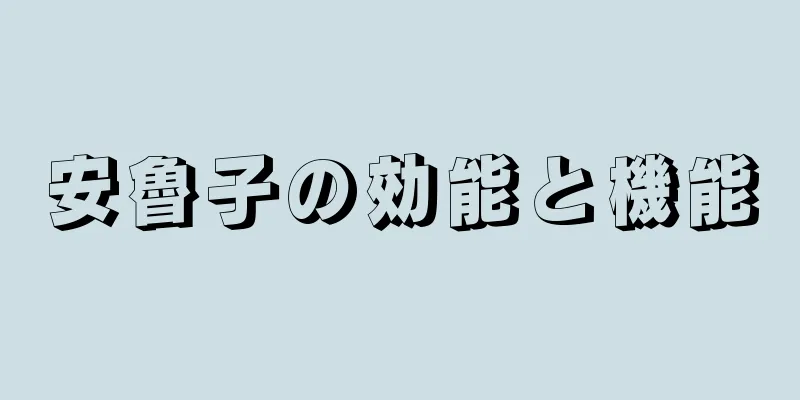 安魯子の効能と機能