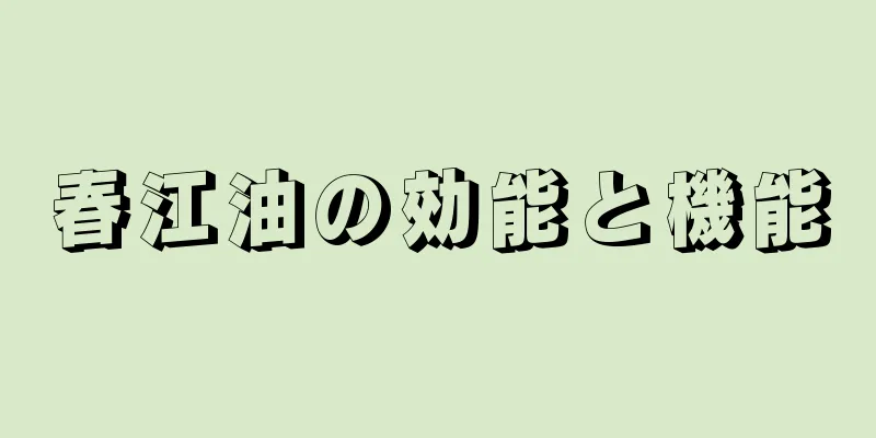 春江油の効能と機能