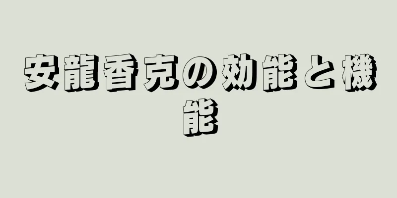 安龍香克の効能と機能
