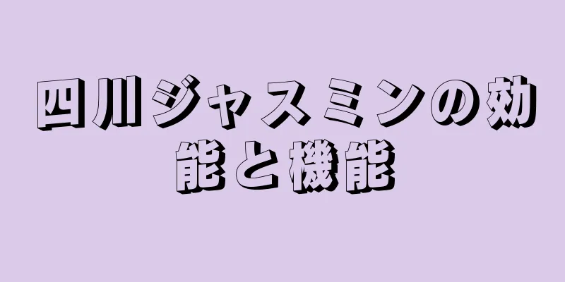 四川ジャスミンの効能と機能