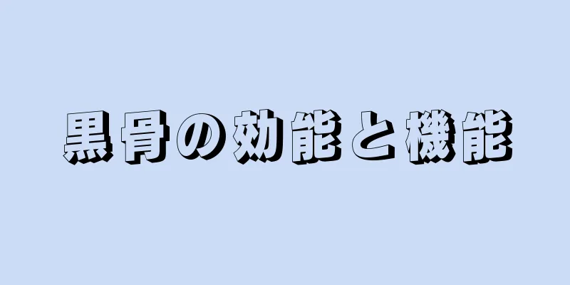 黒骨の効能と機能