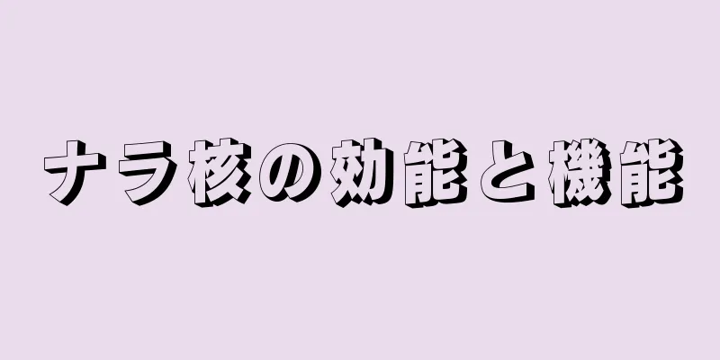 ナラ核の効能と機能