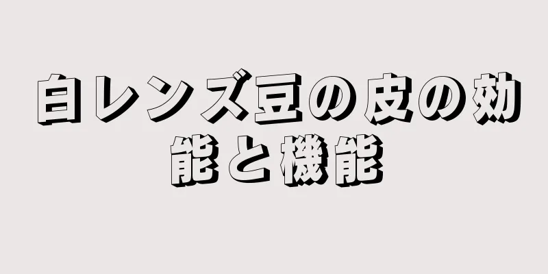 白レンズ豆の皮の効能と機能